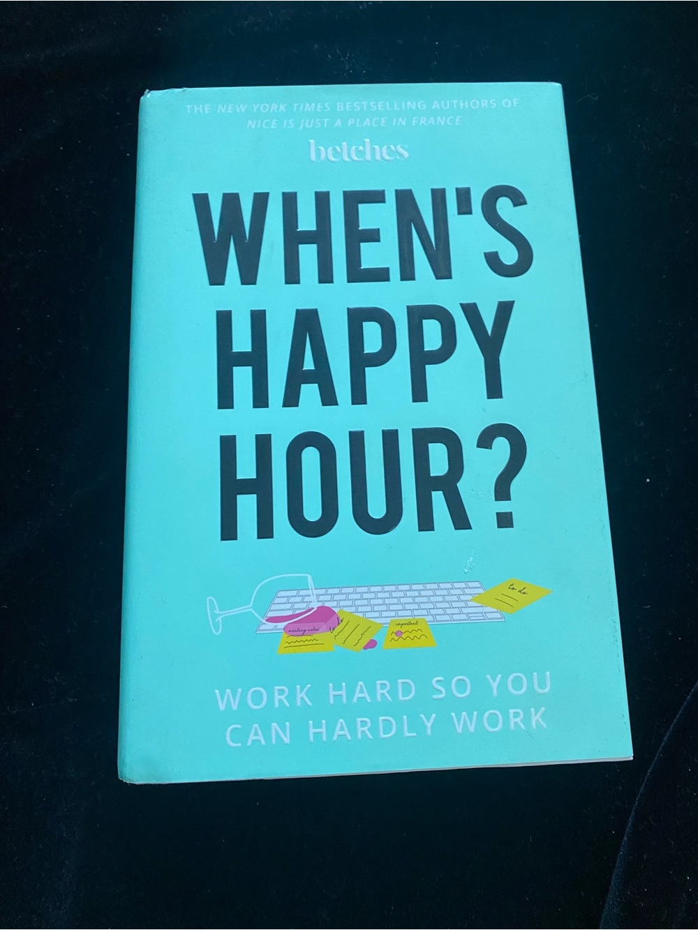 When's Happy Hour? : Work Hard So You Can Hardly Work by Betches (2018 Hardback)